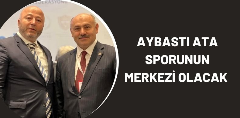 Aybasti Ata Sporunun Merkezi Olacak
